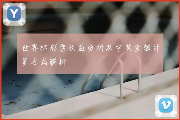 世界杯彩票收益分析及中奖金额计算方式解析