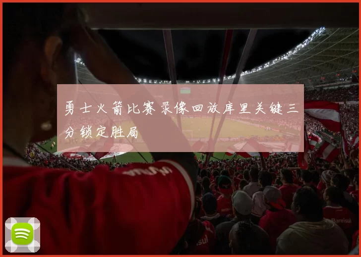 勇士火箭比赛录像回放库里关键三分锁定胜局
