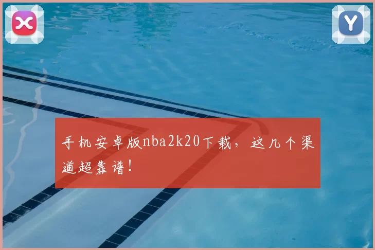 手机安卓版nba2k20下载，这几个渠道超靠谱！
