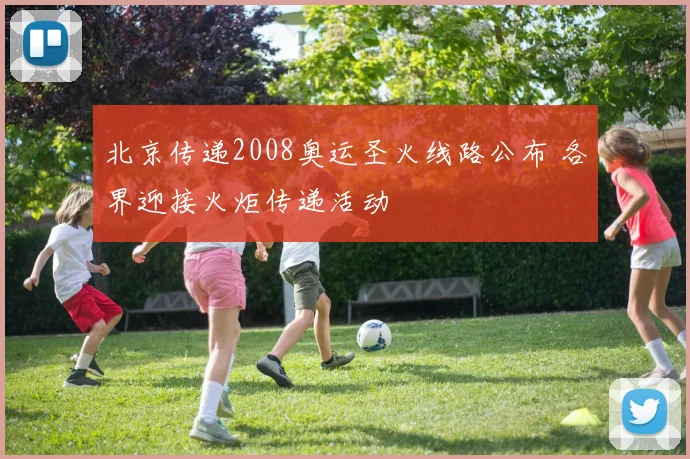 北京传递2008奥运圣火线路公布 各界迎接火炬传递活动