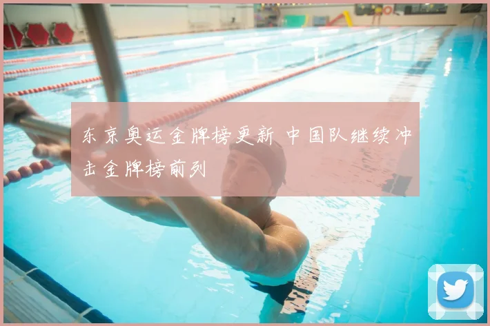 东京奥运金牌榜更新 中国队继续冲击金牌榜前列