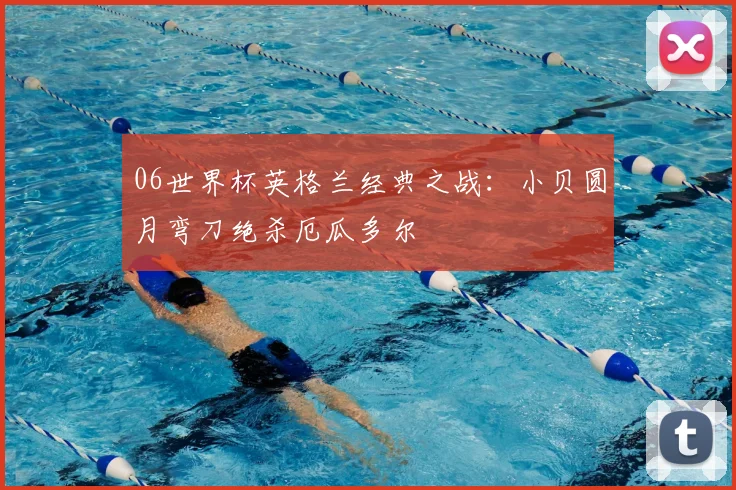 06世界杯英格兰经典之战：小贝圆月弯刀绝杀厄瓜多尔