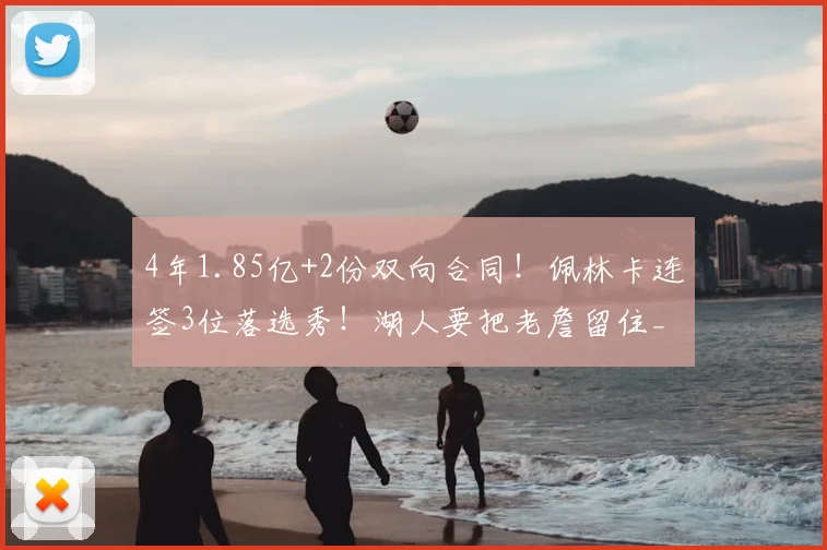 4年1.85亿+2份双向合同！佩林卡连签3位落选秀！湖人要把老詹留住_里夫斯_苏德_NBA